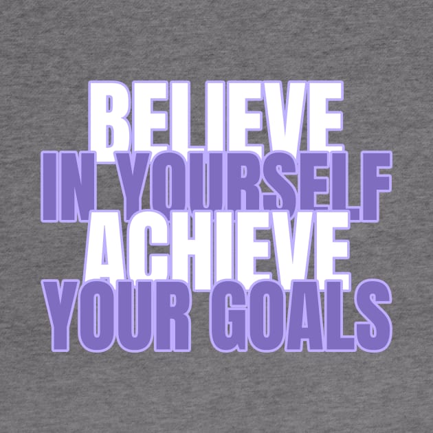 Believe In Yourself Achieve Your Goals by Tip Top Tee's